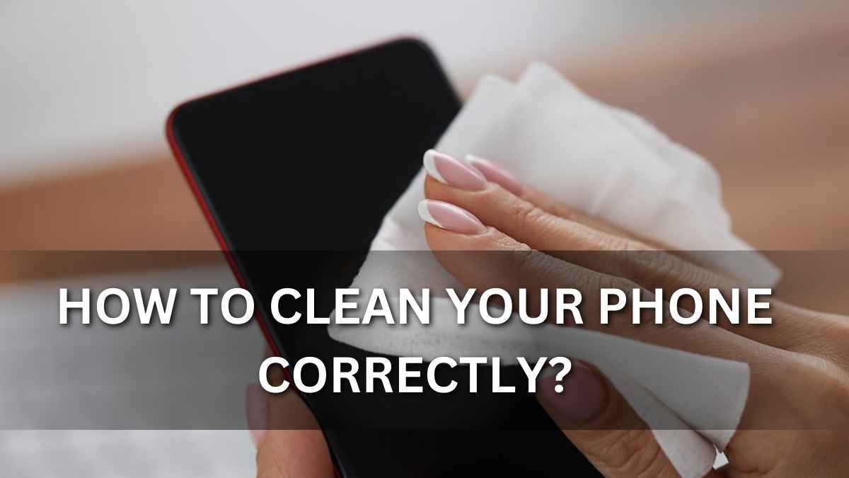 How to Clean Your mobile phone correctly