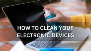 Clean Your electronic devices